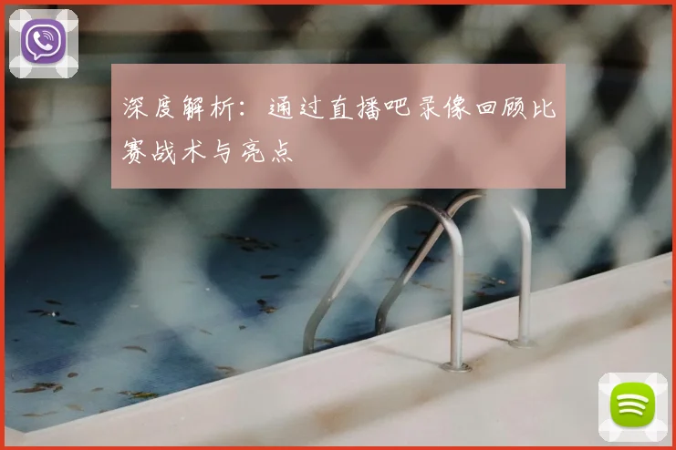 深度解析：通过直播吧录像回顾比赛战术与亮点